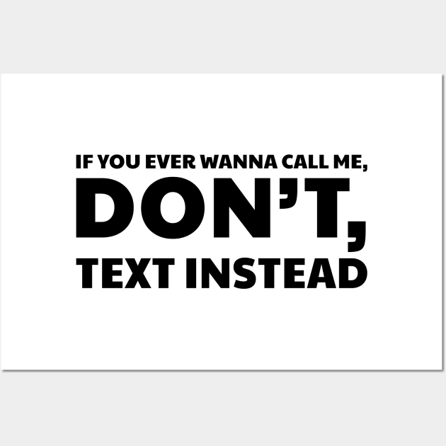 IF YOU EVER WANNA CALL ME, DON’T, TEXT INSTEAD Wall Art by Yula Creative